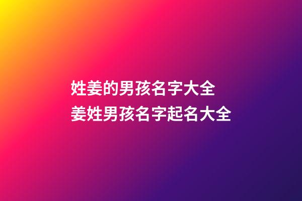 姓姜的男孩名字大全 姜姓男孩名字起名大全